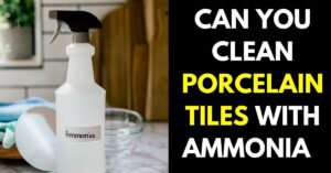 Can You Clean Porcelain Tile with Ammonia