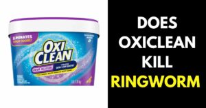 Does Oxiclean Kill Ringworm (Here is What You Should Know