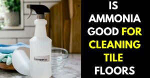 Is Ammonia Good for Cleaning Tile Floors: Read This First