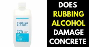 Does Rubbing Alcohol Damage Concrete (All You Need to Know)