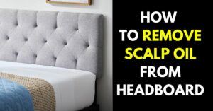 How to Remove Scalp Oil from Headboard in 5 Simple Steps