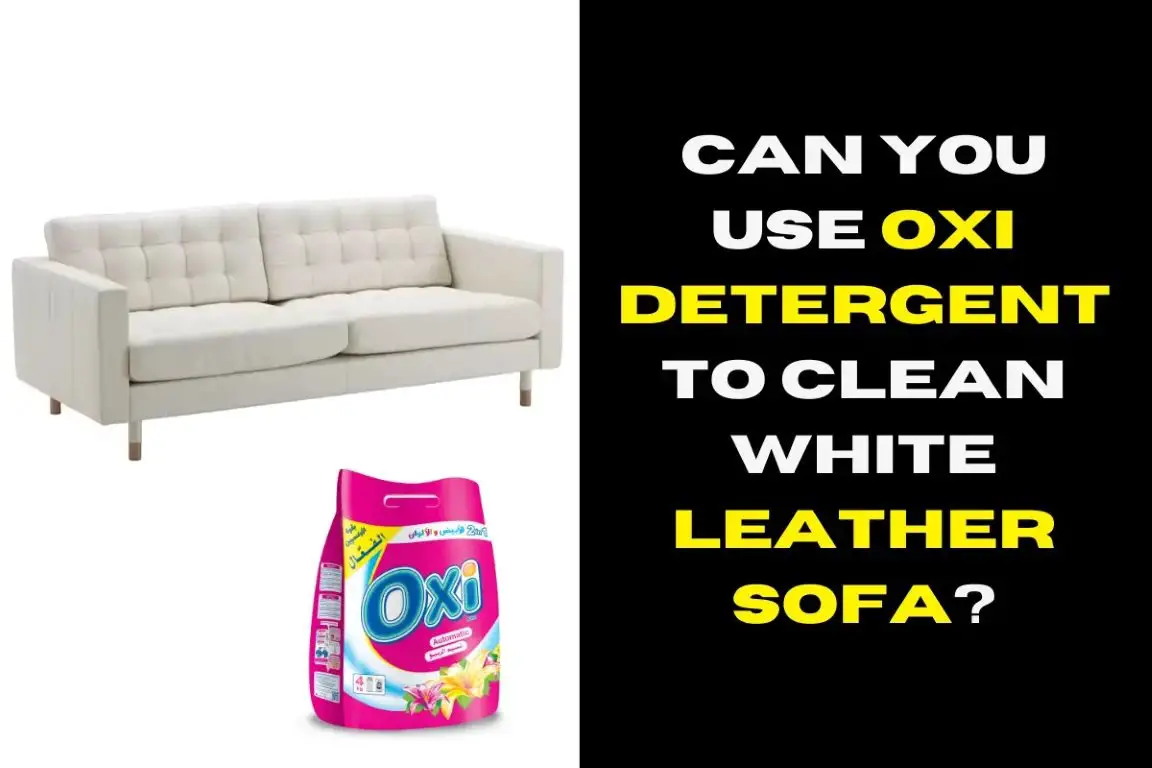 Can You Use OXI Detergent To Clean White Leather Sofa?