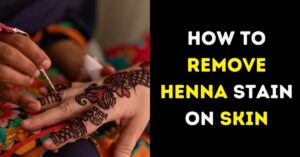 How to Remove Henna Stain on Skin
