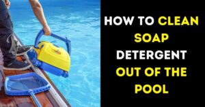 How To Clean Soap Detergent Out Of The Pool