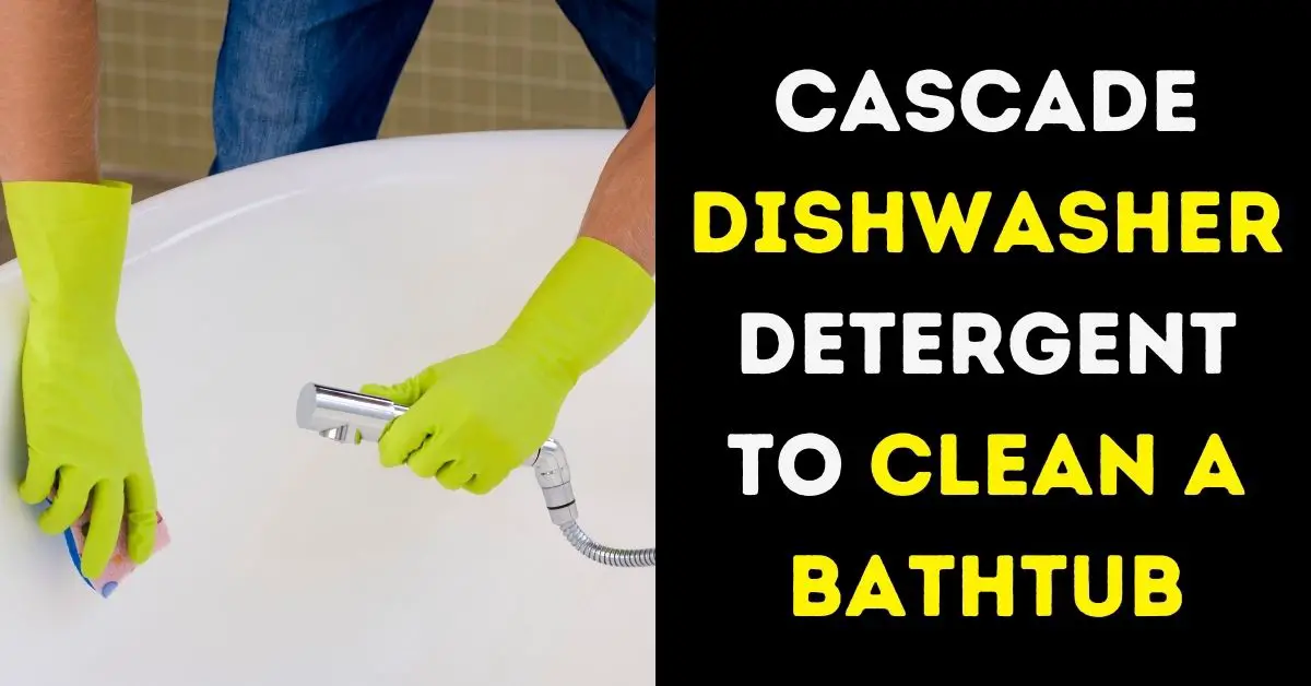 Cascade Dishwasher Detergent To Clean A Bathtub