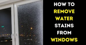 How to Remove Water Stains from Windows?
