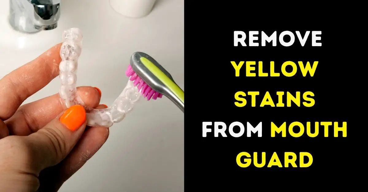 How to Remove Yellow Stains from Mouth Guard