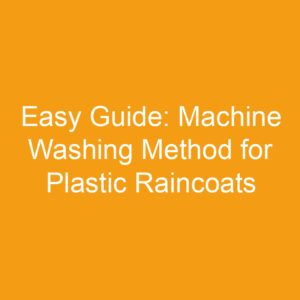 Easy Guide: Machine Washing Method for Plastic Raincoats